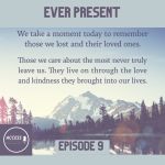 Episode 9 Memorial: "Ever Present"